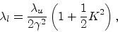 \begin{displaymath}
\lambda_l = \frac{\lambda_u}{2 \gamma^2} \left( 1 + \frac{1}{2} K^2 \right),
\end{displaymath}