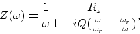 \begin{displaymath}
Z(\omega) = \frac{1}{\omega} \frac{R_s}{1 + iQ(\frac{\omega}{\omega_r} - \frac{\omega_r}{\omega})},
\end{displaymath}