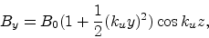 \begin{displaymath}
B_y = B_0 ( 1 + \frac{1}{2}(k_u y)^2 ) \cos k_u z,
\end{displaymath}